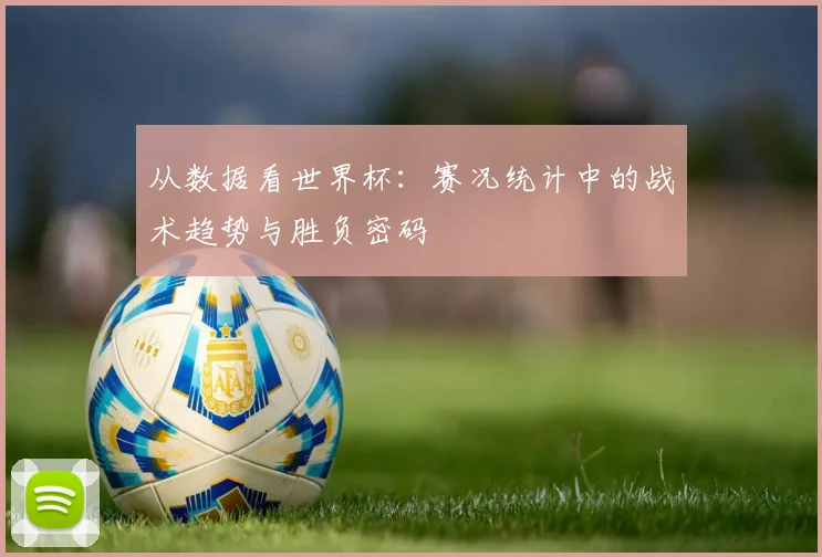 从数据看世界杯：赛况统计中的战术趋势与胜负密码